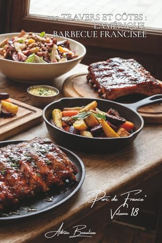 100 travers et côtes : l'Amérique barbecue francisée: Laqués, épicés, fumés... quand les USA rencontrent nos terroirs