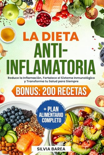 La Dieta Antiinflamatoria: Reduce la Inflamación, Fortalece el Sistema Inmunológico y Transforma tu Salud para Siempre. BONUS: 200 Recetas + Plan Alimentario Completo