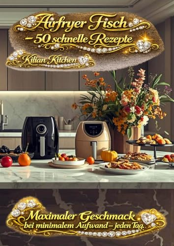 Airfryer Fisch: - 50 schnelle Rezepte (Airfryer/Heißluftfriteusen Rezepte)