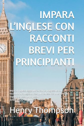 IMPARA L’INGLESE CON RACCONTI BREVI: Impara l’inglese leggendo: 20 storie progressive con vocabolario, spiegazioni semplici ed esercizi divertenti per migliorare passo dopo passo.