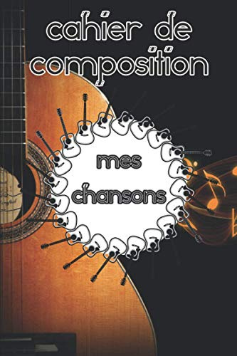 Cahier de Composition Mes Chansons: Carnet de création musicale pour écrire ses paroles de musique, mélodies | Partitions avec portées, tablatures, ... musicien chanteur débutant ou professionnel