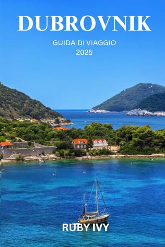 DUBROVNIK GUIDA DI VIAGGIO 2025: Scopri la bellezza senza tempo e i segreti nascosti del gioiello splendente dell'Adriatico