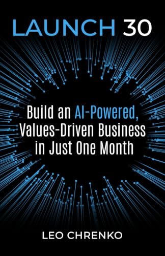Launch 30: Build an Ai-Powered , Values Driven Business in Just One Month (Bean by Bean: One Seed a Day Series)