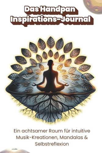 Das Handpan Inspirations-Journal: Ein achtsamer Raum für intuitive Musik-Kreationen, Mandalas & Selbstreflexion