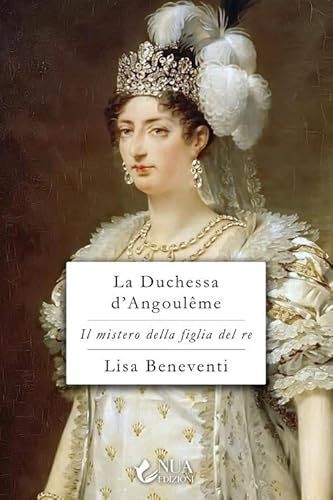 La duchessa d'Angoulême. Il mistero della figlia del re