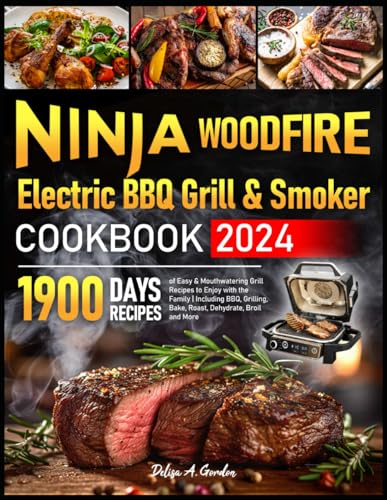 Ninja Woodfire Electric BBQ Grill & Smoker Cookbook 2024: 1900 Days of Easy & Mouthwatering Grill Recipes to Enjoy with the Family | Including BBQ, Grilling, Bake, Roast, Dehydrate, Broil and More