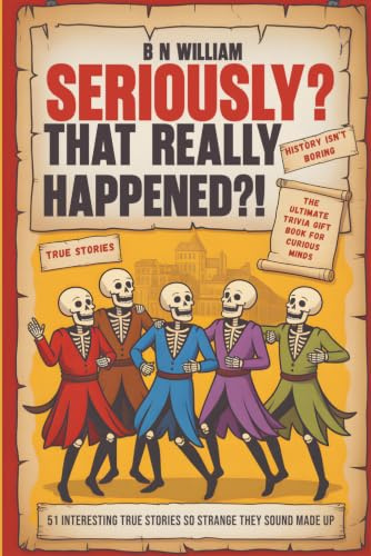 Seriously? That Really Happened ?!: 51 Interesting True Stories So Strange They Sound Made Up, The Ultimate Trivia Gift Book for Curious Minds
