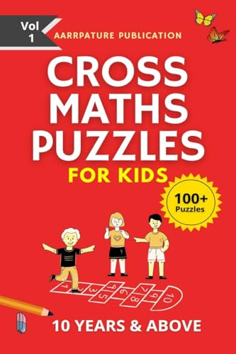 Cross Maths Puzzles For Kids - 100+ Puzzles: Volume 1, With Solutions Age group -10 years & Above, For Mastering Calculations.