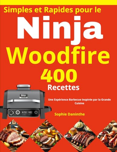 400 Recettes Simples et Rapides pour le Ninja Woodfire: Une Expérience Barbecue Inspirée par la Grande Cuisine