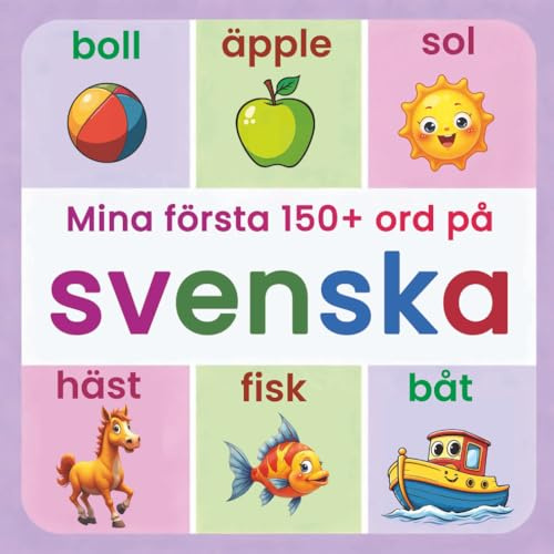 Mina första 150+ ord på svenska: Illustrerad svensk ordbok för barn från 2 år | Lär dig svenska på ett roligt sätt med djur, färger, siffror och vardagsord