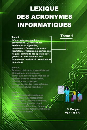 Lexique des Acronymes informatiques (Tome 1): Une référence complète des acronymes informatiques développés et expliqués, destinée aux étudiants, ... aux infrastructures, sécurité et gouvernance