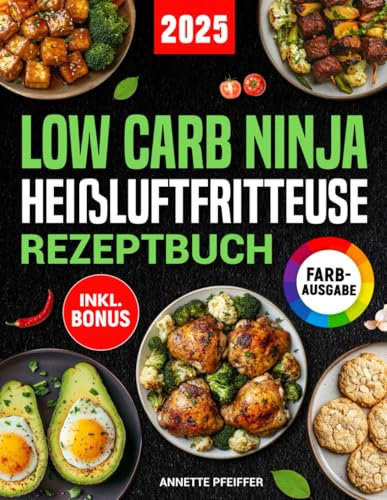 Low Carb Ninja Heißluftfritteuse Rezeptbuch: Einfach und gesund abnehmen ohne auf Geschmack zu verzichten mit schnellen und leckeren Gerichten für den Ninja Dual Zone Airfryer | inkl. Nährwertangaben