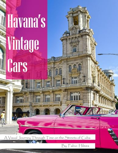 Havana's Vintage Cars: A Photo Book Journey - Timeless Beauty on Cuban Streets – Large, Colorful Photos for Nostalgia and Joy (Travel & Classic Car Coffee Table Books)