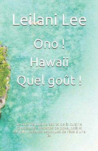 Ono ! Hawaii - Quel goût !: Le livre de cuisine secret de la cuisine hawaïenne - Recettes de poke, bols et teriyaki. Recettes exotiques de rêve d'une île.