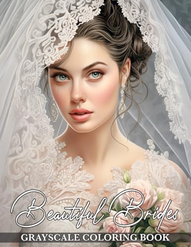Beautiful Brides: Grayscale Coloring Book Featuring Gorgeous Bridal Elegance and Breathtaking Wedding Dresses (Feminine Elegance Across Cultures: A Timeless Portrait Coloring Books)