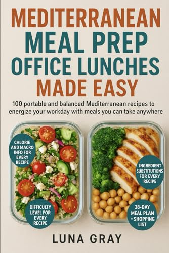 Mediterranean Meal Prep Office Lunches Made Easy: 100 portable and balanced Mediterranean recipes to energize your workday with meals you can take ... Meal Prep for Busy Professionals)