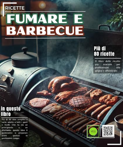 Ricette fumare e barbecue : Il libro delle più svariate ricette di delizie alla griglia e affumicate, con più di 80 idee semplici e varie da realizzare.