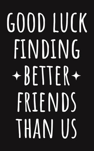 Good Luck Finding Better Friends Than Us Notebook | Funny Farewell Gift For Friend Moving Away