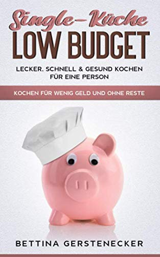 Single-Küche LOW BUDGET: Lecker, schnell & gesund Kochen für eine Person. Kochen für wenig Geld und ohne Reste.