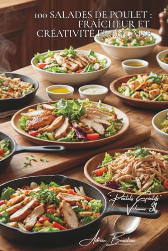 100 salades de poulet : fraîcheur et créativité française: Caesar revisitée, composées originales, l'été français en salade