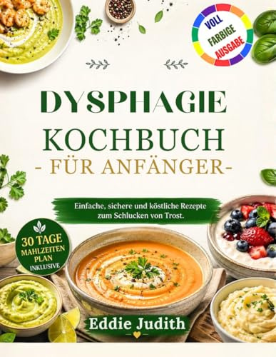 DYSPHAGIE-KOCHBUCH FÜR ANFÄNGER: Einfache, sichere und köstliche Rezepte zum Schlucken von Trost
