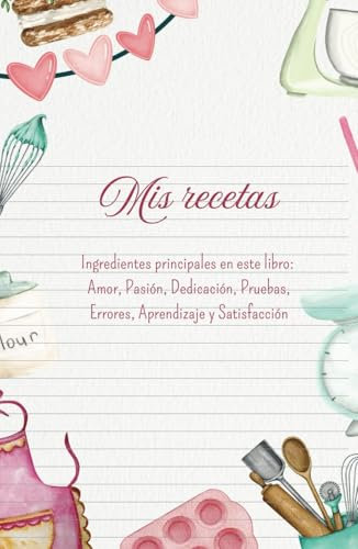 Mis recetas, para amantes de la repostería y pastelería: Libro en blanco para que escribas tus creaciones en el proceso de emprender