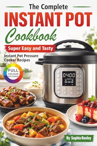 The Complete Instant Pot Cookbook: Super Easy and Tasty Instant Pot Pressure Cooker Recipes.