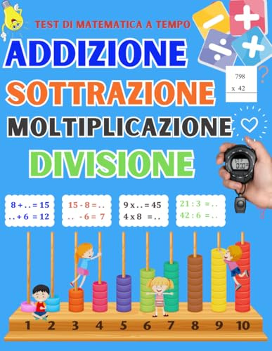 Test di matematica a tempo Addizione Sottrazione Moltiplicazione Divisione: Esercitarsi e padroneggiare i fondamenti della matematica per gli alunni dai 7 anni in su.