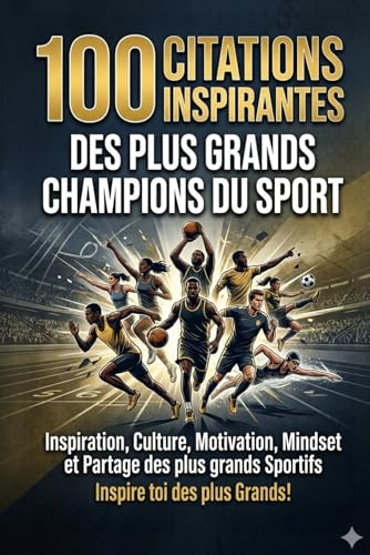 100 Citations Inspirantes des plus grands Champions du Sport: Inspiration, Culture, Motivation, Mindset et Partage des plus grands Sportifs