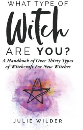What Type of Witch Are You?: A Handbook of Over Thirty Types of Witchcraft for New Witches (White Witch Academy Textbook)