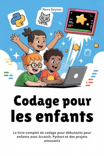 Codage pour les enfants: Le livre complet de codage pour débutants pour enfants avec Scratch, Python et des projets amusants