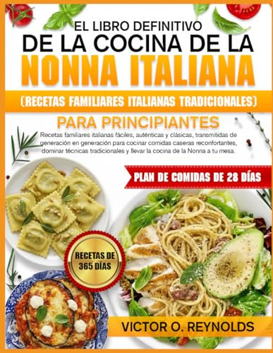 EL LIBRO DEFINITIVO DE LA COCINA DE LA NONNA ITALIANA (RECETAS FAMILIARES ITALIANAS TRADICIONALES) PARA PRINCIPIANTES: Recetas familiares italianas ... en generación para cocinar comidas caseras