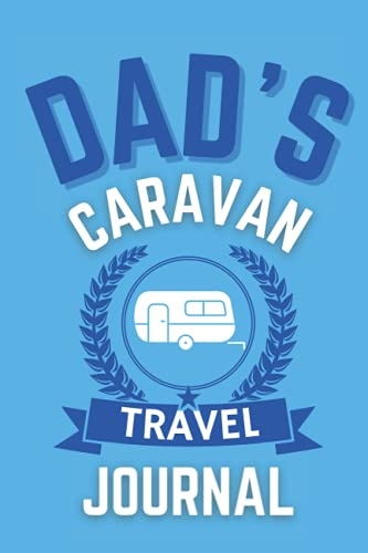 Dad's Caravan Travel Journal - The Perfect Gift For A Dad With A Caravan: - A Quality Journal For Dad To Record His Memorable Caravan Road Trip Overnight Stopovers