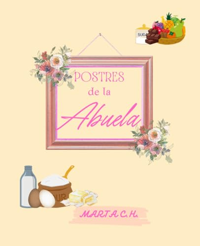 POSTRES DE LA ABUELA: Libro de recetas de postres tradicionales y no tan tradicionales