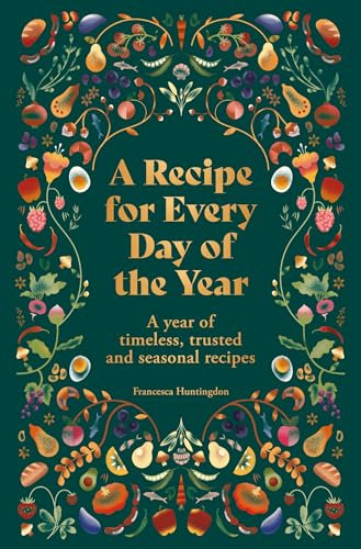 A Recipe for Every Day of the Year: A year of timeless, trusted and seasonal recipes