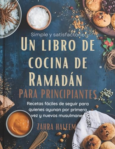 Simple y satisfactorio: Un libro de cocina de Ramadán para principiantes: Recetas fáciles de seguir para quienes ayunan por primera vez y nuevos musulmanes (Serie de Ramadán)