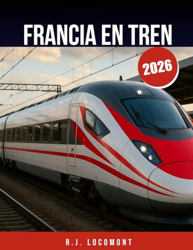 FRANCIA EN TREN 2026: La guía definitiva para viajar en tren por Francia: de París a Provenza en tren para principiantes y profesionales.