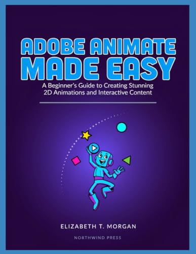 Adobe Animate Made Easy: A Beginner's Guide to Creating Stunning 2D Animations and Interactive Content