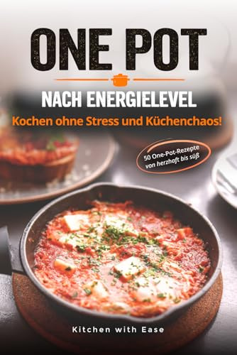 One-Pot Rezepte nach Energielevel: Alles aus einem Topf oder einer Pfanne – wenn Kochen leicht sein darf an stressigen Tagen, bei wenig Energie, leerem Kühlschrank und faulen Abenden