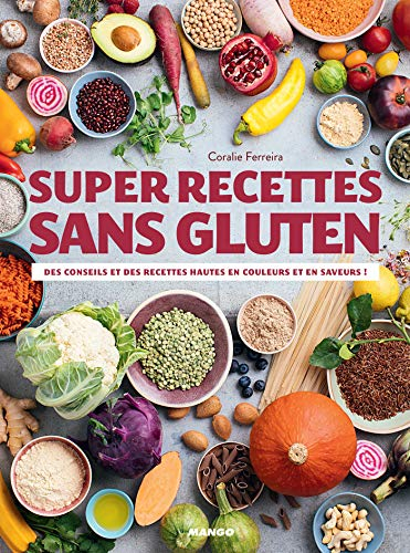 Super recettes sans gluten: Des conseils et des recettes hautes en couleurs et en saveurs !