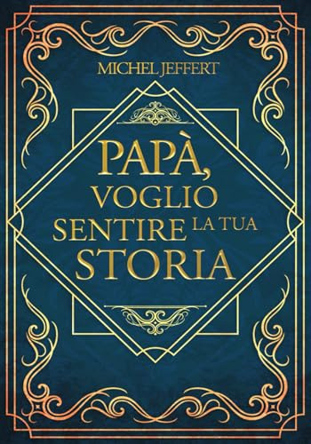PAPA', VOGLIO SENTIRE LA TUA STORIA: Una Guida Passo Passo Per Un Viaggio Intimo Nei Ricordi Di Papà
