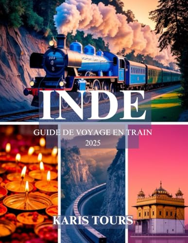 INDE GUIDE DE VOYAGE EN TRAIN 2025: Découvrez des voyages pittoresques, des trésors cachés, une cuisine locale, des points forts culturels et des ... pour une aventure ferroviaire inoubliable