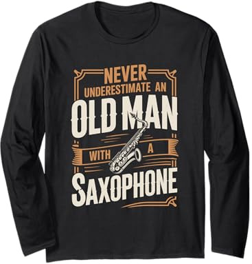 Never Underestimate an Old Man with A Saxophone Long Sleeve T-Shirt