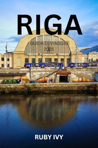 RIGA GUIDA DI VIAGGIO 2025: Dove le leggende senza tempo incontrano le meraviglie moderne: il tuo viaggio nel cuore della gemma nascosta della Lettonia