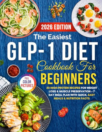 The Easiest GLP-1 Diet Cookbook for Beginners: 50 High-Protein Recipes for Weight Loss & Muscle Preservation + 7-Day Meal Plan with Quick, Easy Meals & Nutrition Facts (The Conscious Table)
