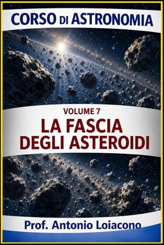 corso di astronomia - Vol 7 - LA FASCIA DEGLI ASTEROIDI: Il Pianeta mai nato