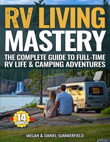 RV Living Mastery: Countless Step-By-Step Beginner-Friendly Tips And Tools To Transform Confusion Into Mastery, Cut Costs, Overcome Off-Grid & On-The-Road Challenges, And Enjoy Real Joy In Rv Life