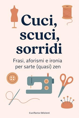CUCI, SCUCI, SORRIDI: Frasi, aforismi e ironia per sarte (quasi) zen