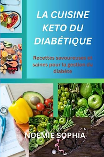 LA CUISINE KETO DU DIABÉTIQUE: Recettes savoureuses et saines pour la gestion du diabète