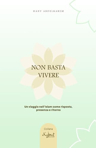NON BASTA VIVERE: Un viaggio nell’Islam come risposta, presenza e ritorno